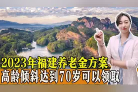 2023年福建养老金调整出炉，两降两不变，高龄倾斜达到70岁就可以领取。图片