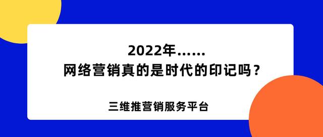 2022年,网络营销真的是时代的印记吗?