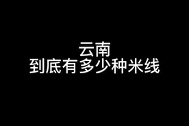 60秒告诉你云南人有多少种米线图片