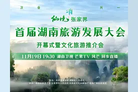 首届湖南旅游发展大会开幕式暨文化旅游推介会明今晚惊艳亮相，三大亮点解锁“仙境张家界”图片