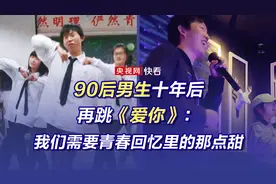 90后男生十年后再跳《爱你》：我们需要青春回忆里的那点甜图片