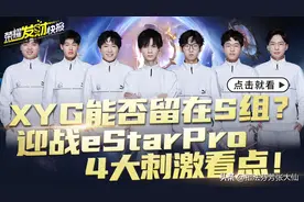 XYG能否留在S组？迎战eStarPro4大看点紧张刺激！快进来加油打气图片