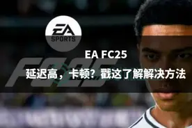 EA FC25延迟高，卡顿？戳这了解解决方法图片