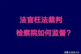法官枉法裁判，检察院如何监督？图片