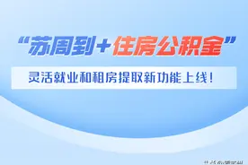 “苏周到+住房公积金” 灵活就业和租房提取新功能上线！图片