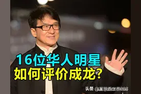 16位明星如何评价成龙：谁最服他？为何刘德华说他有100条命？图片