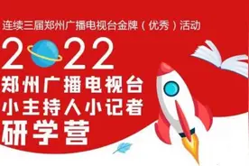 重磅升级，线路发布 | 2022郑州广播电视台小主持人小记者研学营来啦图片