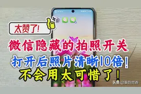 微信隐藏着一个拍照开关，打开后照片清晰数倍，可惜很多人不知道图片
