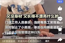 女子称试衣间里遭3岁男童趴地偷窥，家长反怼“你不漂亮也没身材”，店方道歉图片