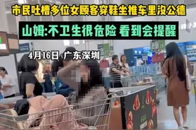 闹大了！市民吐槽女顾客购物时，穿鞋坐购物车里沒公德，评论炸锅图片