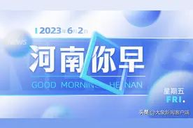 河南你早｜今年高考人数再创历史新高；郑州2个高级中学项目获批图片