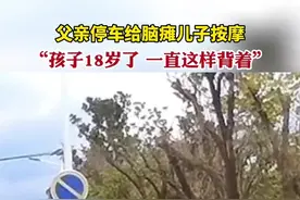 父亲停车给脑瘫儿子按摩，拍摄者：“孩子18岁了 一直这样背着”图片