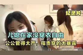 公公限制儿媳穿衣自由，短裤也不能穿：她太漂亮了，容易红杏出墙图片