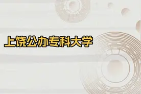 上饶市公办专科大学排名及分数线汇总（2025年最新榜单）图片