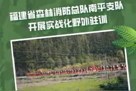 福建省森林消防总队南平支队开展实战化野外驻训图片