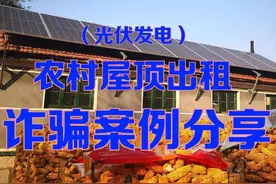 “租农村房子屋顶，安装光伏发电”，这种诈骗方式，很多农民中招图片
