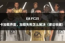 EA FC25卡加载界面，加载失败怎么解决（建议收藏）图片