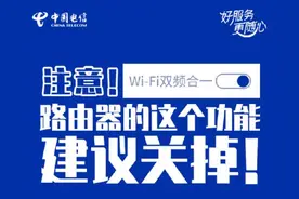 网速回来了！中国电信发来提醒：路由器双频合一太坑，赶紧关掉图片