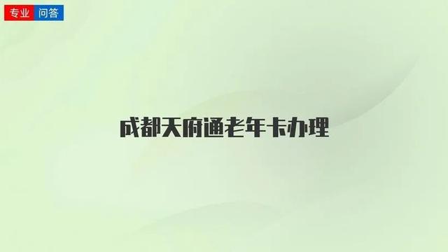 天府通老年卡哪些区县可以办理？