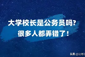 大学校长是事业单位编制？为什么很多人认为是公务员？图片
