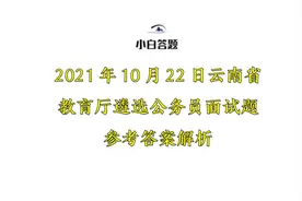 2021年10月22日云南省教育厅遴选公务员面试题参考答案解析图片