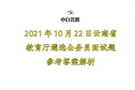 2021年10月22日云南省教育厅遴选公务员面试题参考答案解析图片