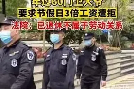 年过60门卫大爷 要求节假日3倍工资遭拒 法院:已退休不属于劳动关系图片