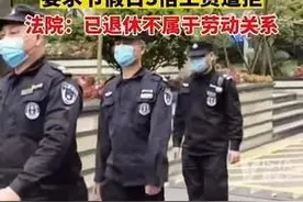年过60门卫大爷 要求节假日3倍工资遭拒 法院:已退休不属于劳动关系图片