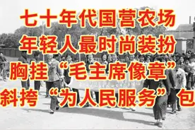 七十年代国营农场时尚装扮，胸戴“毛主席像章”斜挎为人民服务包图片