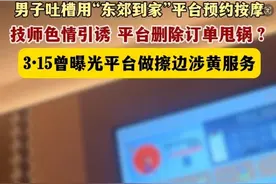 男子预约按摩，女技师趴身上诱导加钟，举报表清白！网友却骂无良图片