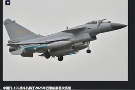 外媒：歼10C将首次亮相巴黎航展，多国可能下单购买图片