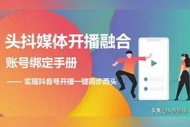 头条抖音媒体开播融合账号绑定手册图片