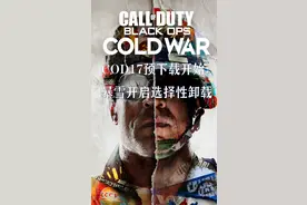 #cod17 PC端预下载来了，免费体验周期来袭。客户端开启选择性卸载功能教程.