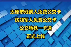 （视频）太原市“残疾人免费公交卡、伤残军人免费公交卡”公交地铁一卡通 正式上线图片