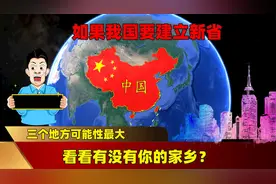 如果我国要建立新省，三个地方可能性最大，看看有没有你的家乡？图片