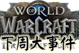 《魔兽世界10.07巨龙时代》下周大事件【4.6-4.12】图片