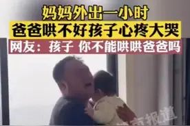 爸爸带娃1小时哄不住崩溃大哭，网友：还是带得少图片