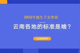 2022年独生子女奖励，云南各地的标准是啥？多少钱？一文看清楚图片