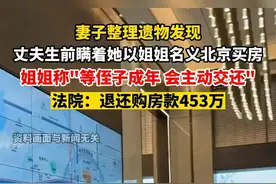 妻子整理遗物发现丈夫生前瞒着她以姐姐名义北京买房，法院：退还购房款453万图片