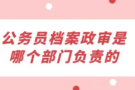 公务员档案政审是哪个部门负责的图片