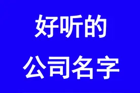 公司起名技巧，好听的公司名字大全图片