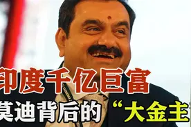 印度贱民逆袭，亚洲新晋首富阿达尼，千亿资产成莫迪背后“金主”图片