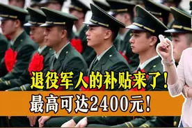 退役军人的补贴来了！符合条件就能领，最高可达2400元图片