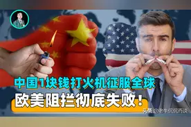 中国1块钱打火机征服全球烟民，欧美多次阻拦，拦不住中国的崛起图片