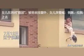 太气人！女童被爸爸倒挂窗外训斥！妇联介入图片