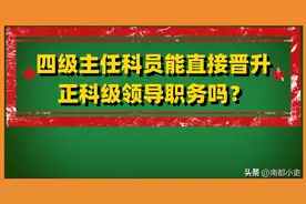 四级主任科员能直接晋升正科级领导职务吗？图片