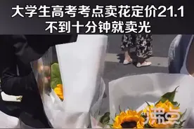 大学生在考点卖向日葵每束价格21.1元，瞬间卖光，当事人：寓意好很多家长都喜欢，准备再去批发点卖图片