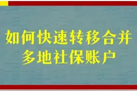 快到退休年龄了，怎么才能快速把多地社保转到一起合并？图片