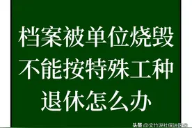 下岗职工档案被单位烧毁，不能按特殊工种办理退休怎么办？图片