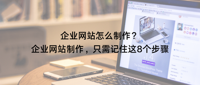 企业网站怎么制作?企业网站制作,只需记住这8个步骤